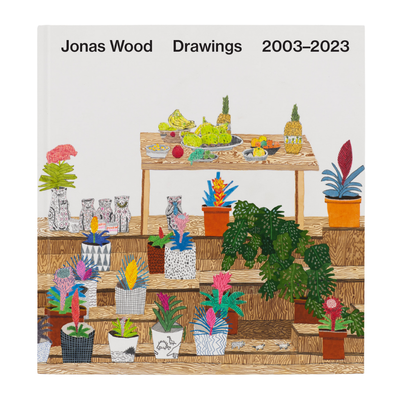 Jonas Wood Jonas Wood: Drawings 2003-2023